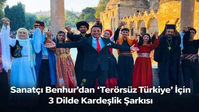 Sanatçı Benhur’dan “Terörsüz Türkiye” İçin 3 Dilde Kardeşlik Şarkısı