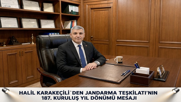 HALİL KARAKEÇİLİ`DEN JANDARMA TEŞKİLATI’NIN 187. KURULUŞ YIL DÖNÜMÜ MESAJI